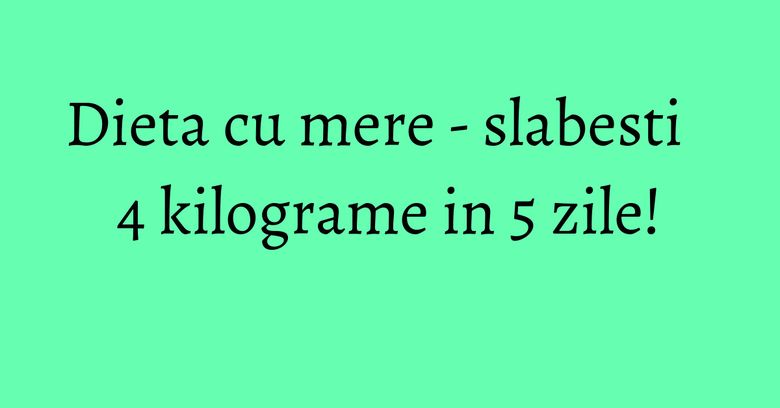 Dieta cu mere - slabesti 4 kilograme in 5 zile! Dieta cu mere - slabesti 4 kilograme in 5 zile!