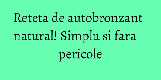 Reteta de autobronzant natural! Simplu si fara pericole