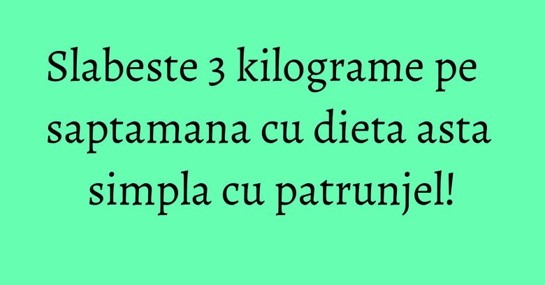 Slabeste 3 kilograme pe saptamana cu dieta asta simpla cu patrunjel! Slabeste 3 kilograme pe saptamana cu dieta asta simpla cu patrunjel!