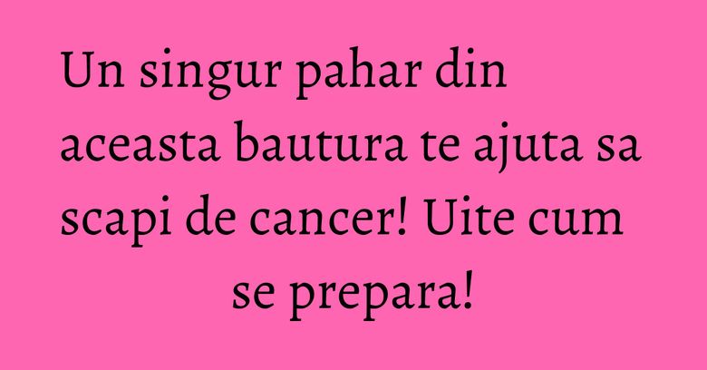 Un singur pahar din aceasta bautura te ajuta sa scapi de cancer! Uite cum se prepara! Un singur pahar din aceasta bautura te ajuta sa scapi de cancer! Uite cum se prepara!