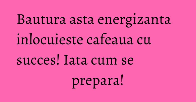 Bautura asta energizanta inlocuieste cafeaua cu succes! Iata cum se prepara! Bautura asta energizanta inlocuieste cafeaua cu succes! Iata cum se prepara!