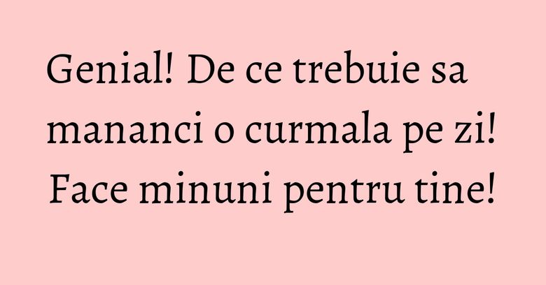 Genial! De ce trebuie sa mananci o curmala pe zi! Face minuni pentru tine!
