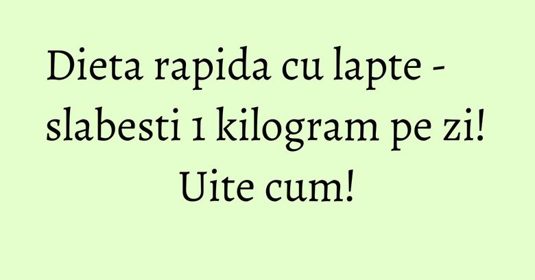Dieta rapida cu lapte - slabesti 1 kilogram pe zi! Uite cum! Dieta rapida cu lapte - slabesti 1 kilogram pe zi! Uite cum!