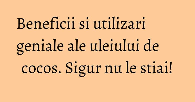 Beneficii si utilizari geniale ale uleiului de cocos. Sigur nu le stiai! Beneficii si utilizari geniale ale uleiului de cocos. Sigur nu le stiai!