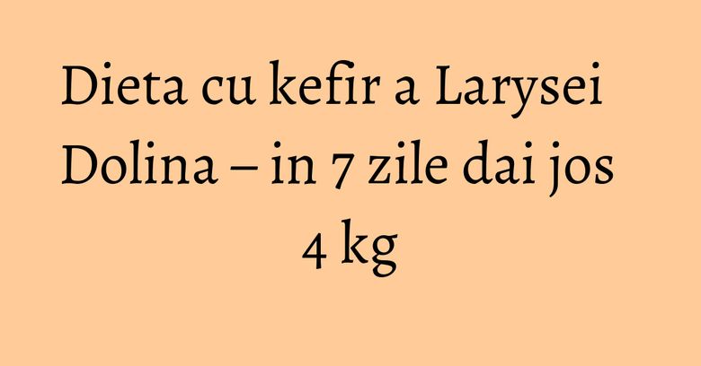 Dieta cu kefir a Larysei Dolina – in 7 zile dai jos 4 kg Dieta cu kefir a Larysei Dolina – in 7 zile dai jos 4 kg