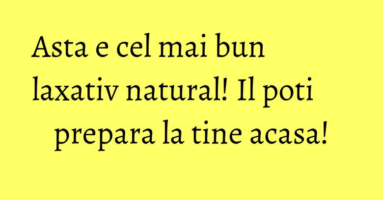 Asta e cel mai bun laxativ natural! Il poti prepara la tine acasa!