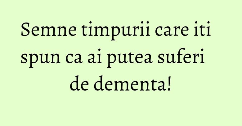 Semne timpurii care iti spun ca ai putea suferi de dementa! Semne timpurii care iti spun ca ai putea suferi de dementa!