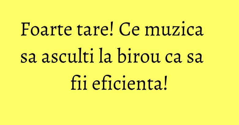 Foarte tare! Ce muzica sa asculti la birou ca sa fii eficienta!