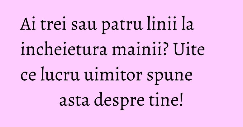 Ai trei sau patru linii la incheietura mainii? Uite ce lucru uimitor spune asta despre tine! Ai trei sau patru linii la incheietura mainii? Uite ce lucru uimitor spune asta despre tine!