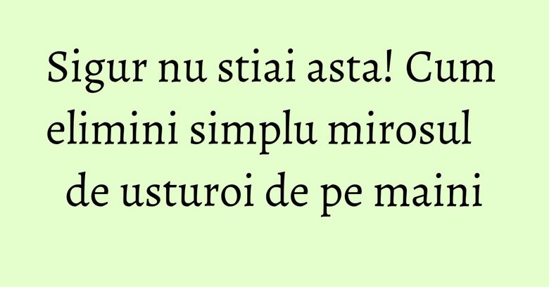 Sigur nu stiai asta! Cum elimini simplu mirosul de usturoi de pe maini Sigur nu stiai asta! Cum elimini simplu mirosul de usturoi de pe maini