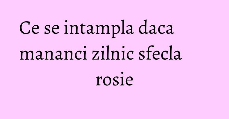 Ce se intampla daca mananci zilnic sfecla rosie Ce se intampla daca mananci zilnic sfecla rosie