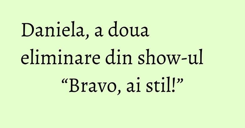 Daniela, a doua eliminare din show-ul “Bravo, ai stil!” Daniela, a doua eliminare din show-ul “Bravo, ai stil!”