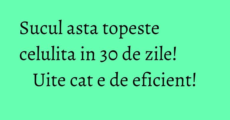 Sucul asta topeste celulita in 30 de zile! Uite cat e de eficient!