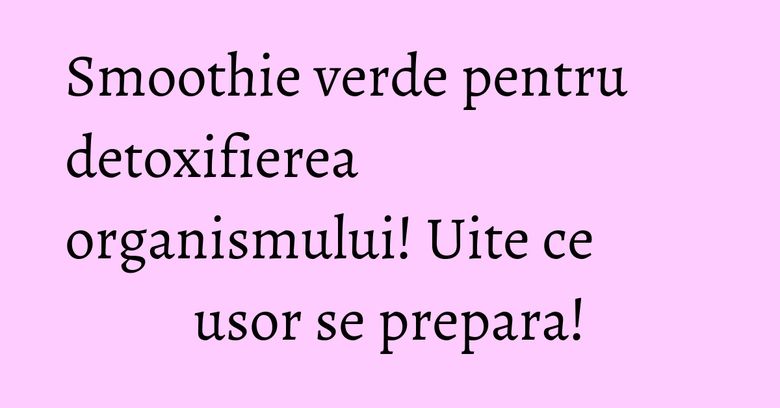 Smoothie verde pentru detoxifierea organismului! Uite ce usor se prepara! Smoothie verde pentru detoxifierea organismului! Uite ce usor se prepara!