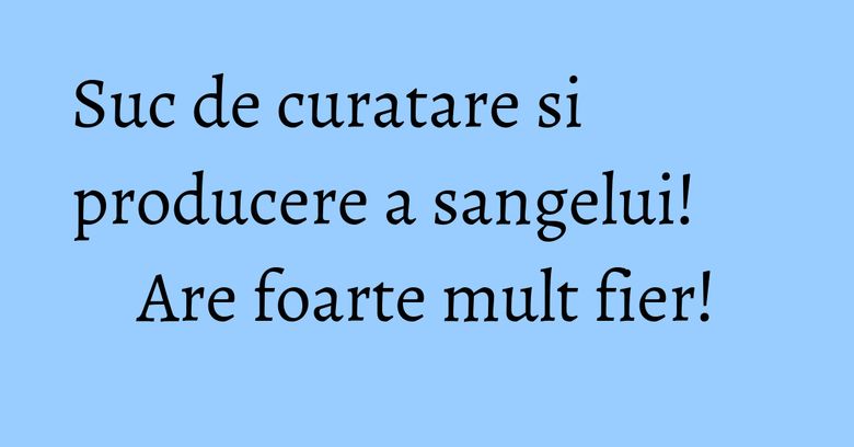 Suc de curatare si producere a sangelui! Are foarte mult fier! Suc de curatare si producere a sangelui! Are foarte mult fier!