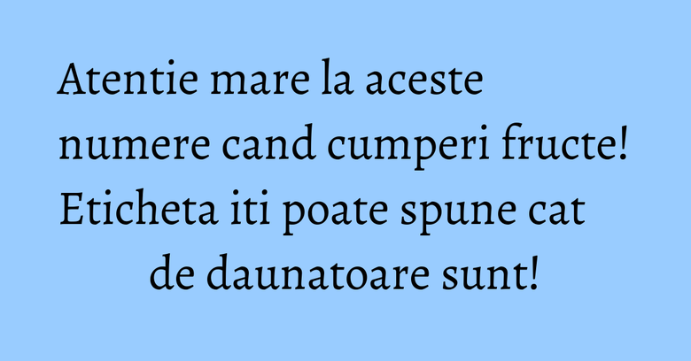Atentie mare la aceste numere cand cumperi fructe! Eticheta iti poate spune cat de daunatoare sunt! Atentie mare la aceste numere cand cumperi fructe! Eticheta iti poate spune cat de daunatoare sunt!