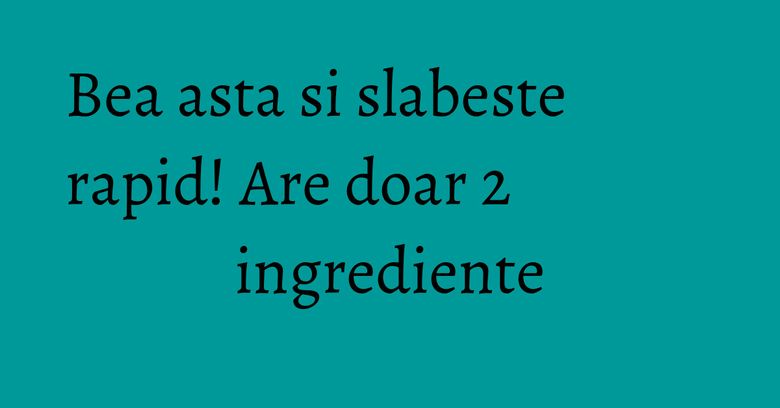 Bea asta si slabeste rapid! Are doar 2 ingrediente