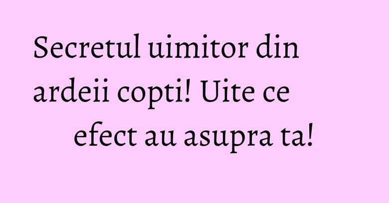 Secretul uimitor din ardeii copti! Uite ce efect au asupra ta! Secretul uimitor din ardeii copti! Uite ce efect au asupra ta!