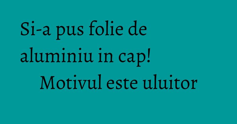 Si-a pus folie de aluminiu in cap! Motivul este uluitor