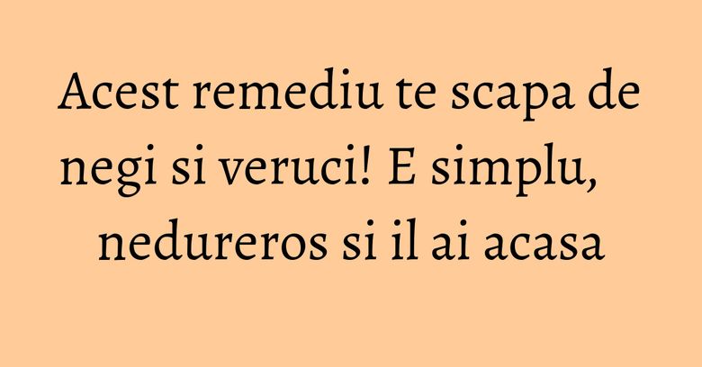Acest remediu te scapa de negi si veruci! E simplu, nedureros si il ai acasa Acest remediu te scapa de negi si veruci! E simplu, nedureros si il ai acasa