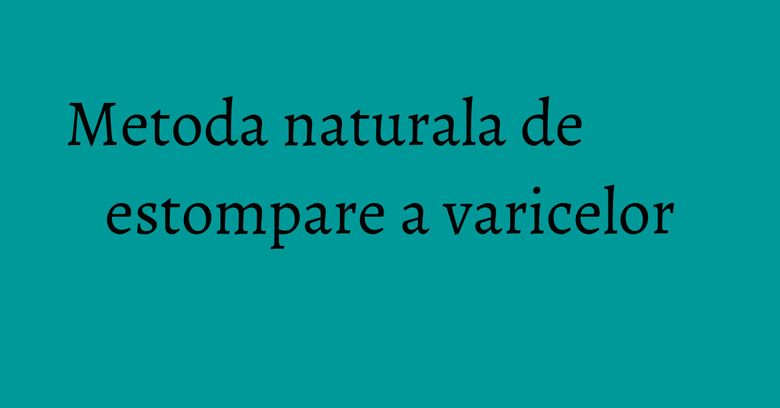 Metoda naturala de estompare a varicelor Metoda naturala de estompare a varicelor