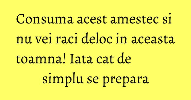 Consuma acest amestec si nu vei raci deloc in aceasta toamna! Iata cat de simplu se prepara Consuma acest amestec si nu vei raci deloc in aceasta toamna! Iata cat de simplu se prepara