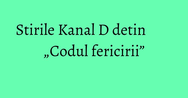 Stirile Kanal D detin „Codul fericirii”