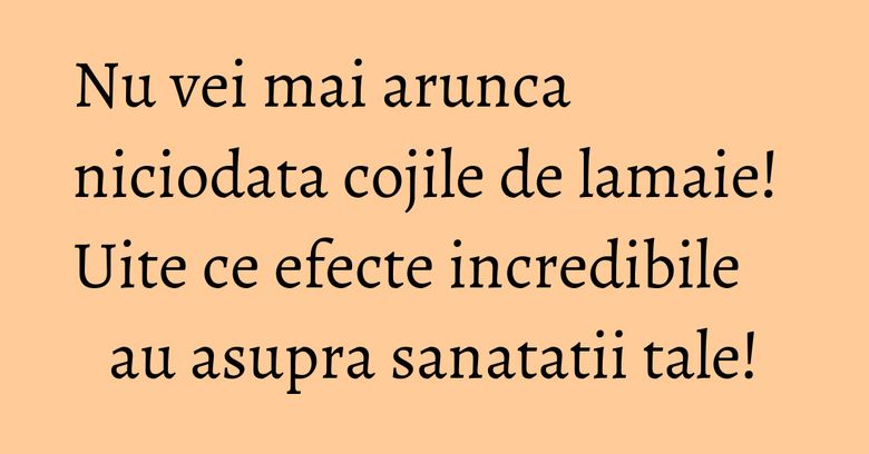 Nu vei mai arunca niciodata cojile de lamaie! Uite ce efecte incredibile au asupra sanatatii tale!