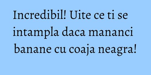 Incredibil! Uite ce ti se intampla daca mananci banane cu coaja neagra!