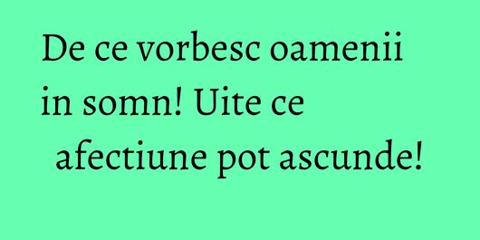De ce vorbesc oamenii in somn! Uite ce afectiune pot ascunde!