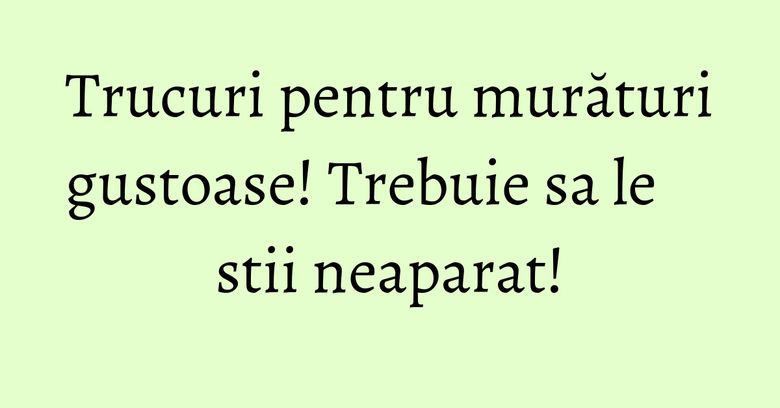 Trucuri pentru murături gustoase! Trebuie sa le stii neaparat!