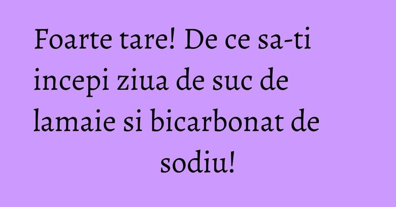 Foarte tare! De ce sa-ti incepi ziua de suc de lamaie si bicarbonat de sodiu! Foarte tare! De ce sa-ti incepi ziua de suc de lamaie si bicarbonat de sodiu!
