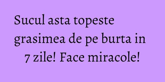 Sucul asta topeste grasimea de pe burta in 7 zile! Face miracole!