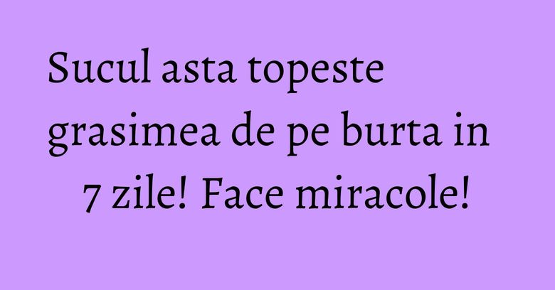 Sucul asta topeste grasimea de pe burta in 7 zile! Face miracole!