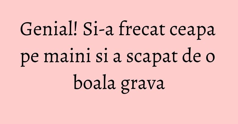 Genial! Si-a frecat ceapa pe maini si a scapat de o boala grava Genial! Si-a frecat ceapa pe maini si a scapat de o boala grava