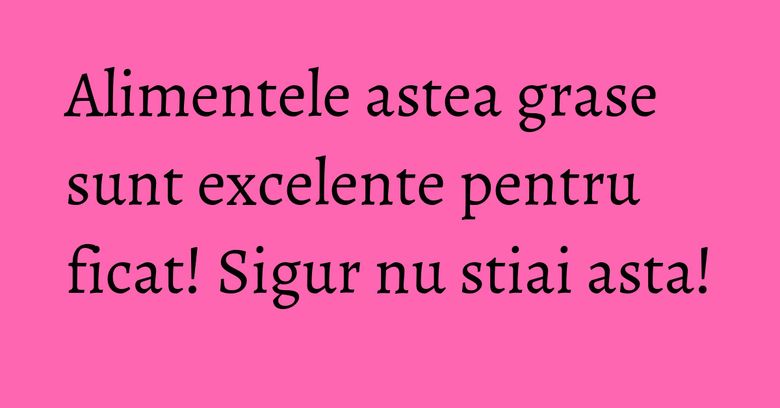Alimentele astea grase sunt excelente pentru ficat! Sigur nu stiai asta! Alimentele astea grase sunt excelente pentru ficat! Sigur nu stiai asta!