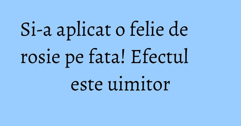 Si-a aplicat o felie de rosie pe fata! Efectul este uimitor Si-a aplicat o felie de rosie pe fata! Efectul este uimitor