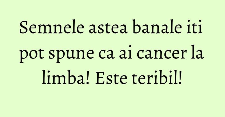 Semnele astea banale iti pot spune ca ai cancer la limba! Este teribil! Semnele astea banale iti pot spune ca ai cancer la limba! Este teribil!
