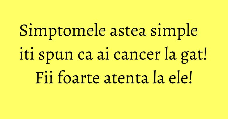 Simptomele astea simple iti spun ca ai cancer la gat! Fii foarte atenta la ele! Simptomele astea simple iti spun ca ai cancer la gat! Fii foarte atenta la ele!