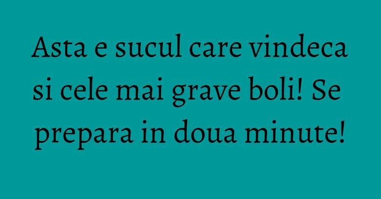 Asta e sucul care vindeca si cele mai grave boli! Se prepara in doua minute! Asta e sucul care vindeca si cele mai grave boli! Se prepara in doua minute!