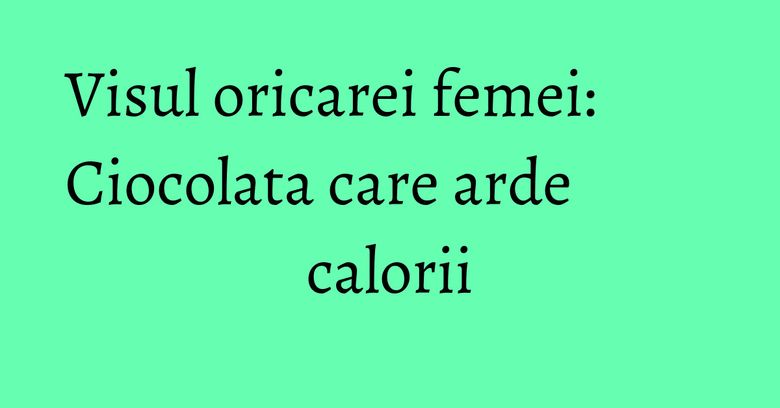 Visul oricarei femei: Ciocolata care arde calorii
