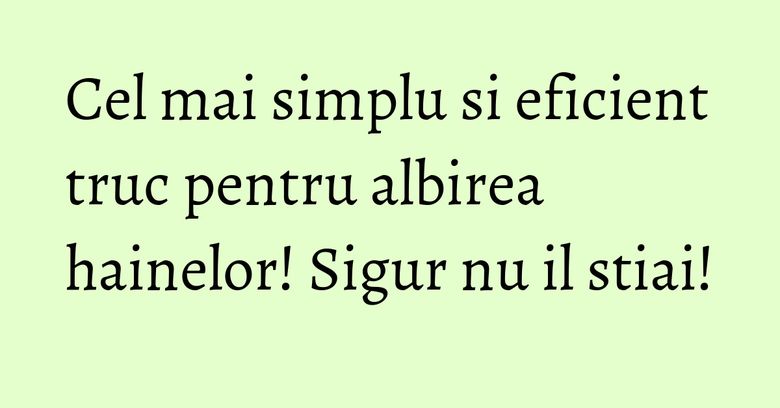 Cel mai simplu si eficient truc pentru albirea hainelor! Sigur nu il stiai!
