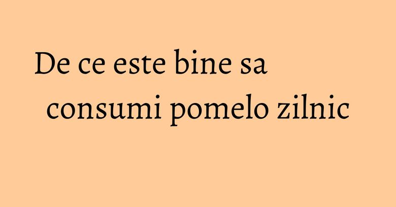 De ce este bine sa consumi pomelo zilnic
