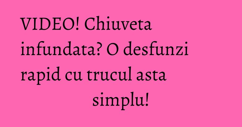 VIDEO! Chiuveta infundata? O desfunzi rapid cu trucul asta simplu! VIDEO! Chiuveta infundata? O desfunzi rapid cu trucul asta simplu!
