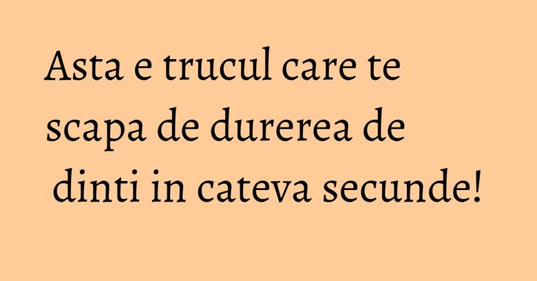 Asta e trucul care te scapa de durerea de dinti in cateva secunde! Asta e trucul care te scapa de durerea de dinti in cateva secunde!