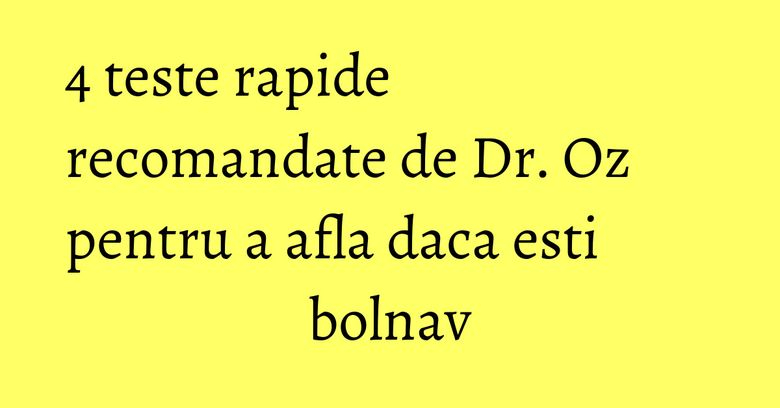 4 teste rapide recomandate de Dr. Oz pentru a afla daca esti bolnav 4 teste rapide recomandate de Dr. Oz pentru a afla daca esti bolnav