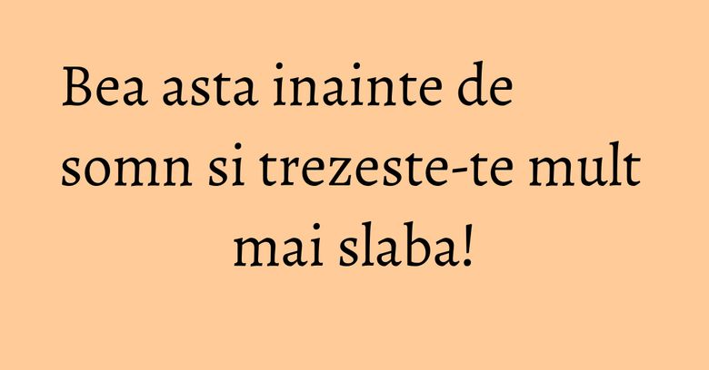 Bea asta inainte de somn si trezeste-te mult mai slaba! Bea asta inainte de somn si trezeste-te mult mai slaba!