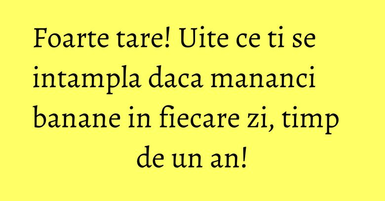 Foarte tare! Uite ce ti se intampla daca mananci banane in fiecare zi, timp de un an!