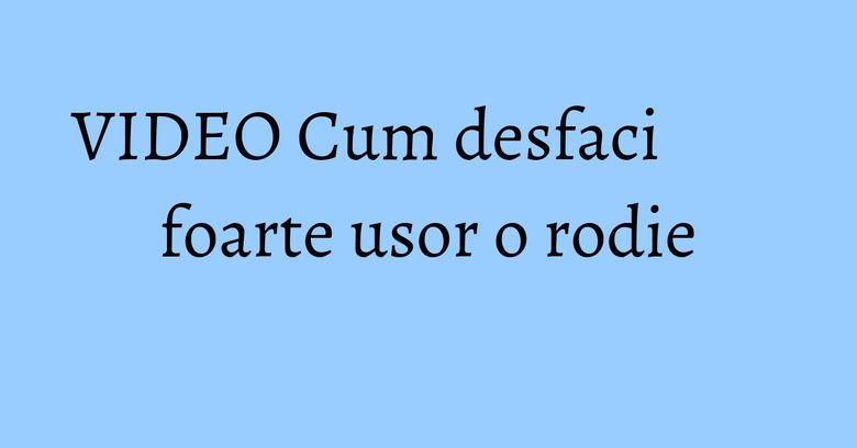 VIDEO Cum desfaci foarte usor o rodie VIDEO Cum desfaci foarte usor o rodie