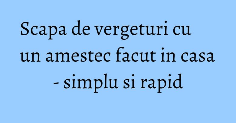 Scapa de vergeturi cu un amestec facut in casa - simplu si rapid Scapa de vergeturi cu un amestec facut in casa - simplu si rapid
